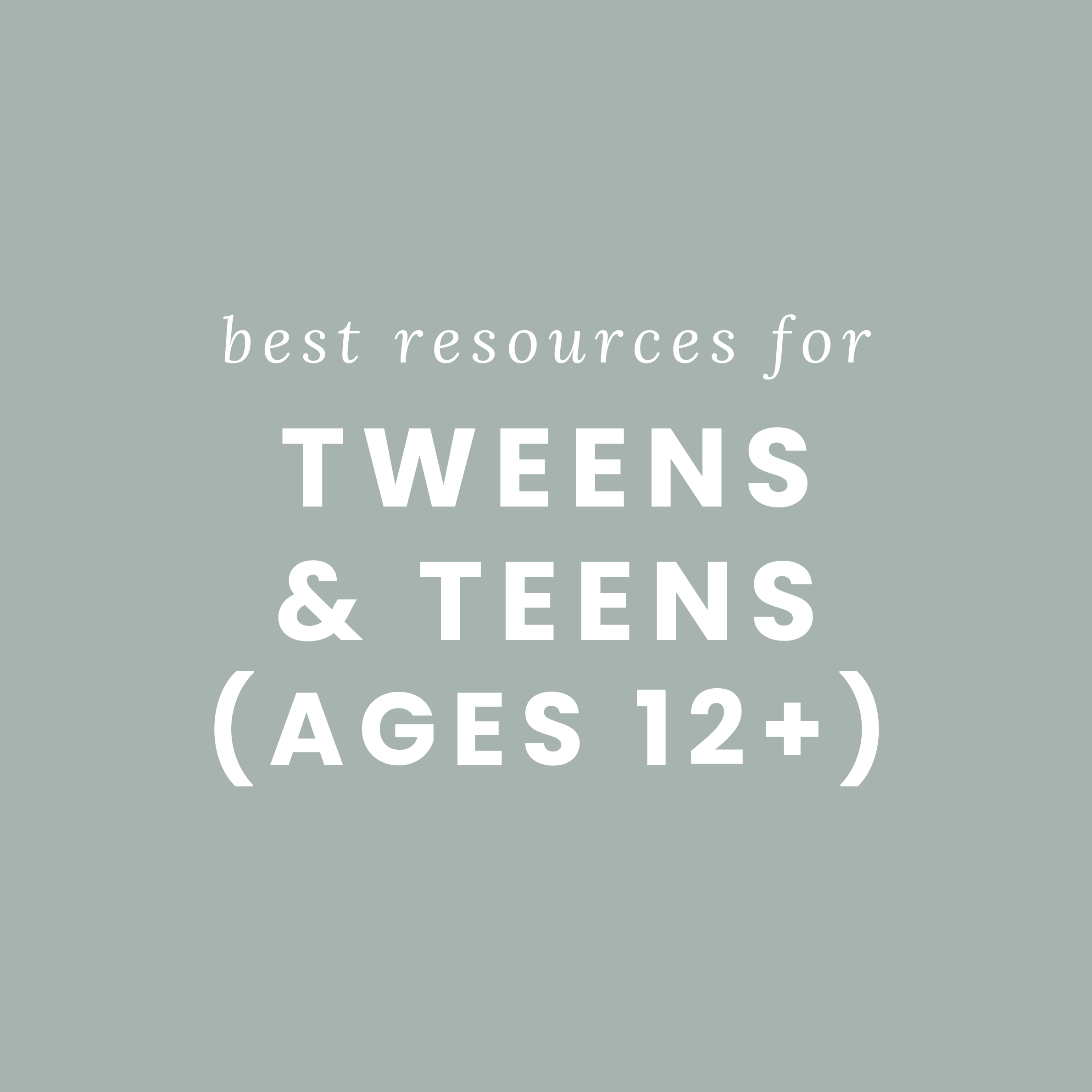 Best Resources for Tweens & Teens (Ages 12+)